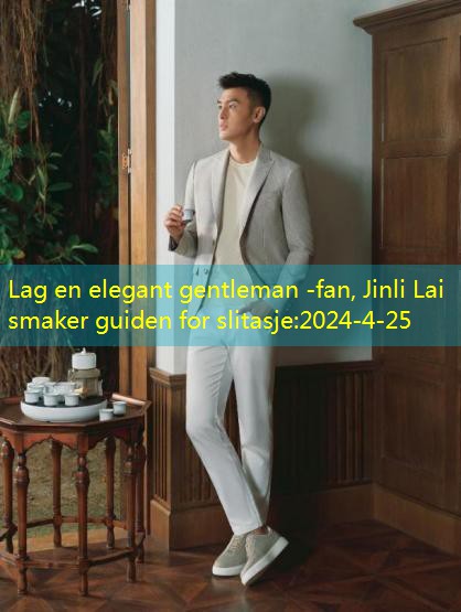 Lag en elegant gentleman -fan, Jinli Lai smaker guiden for slitasje