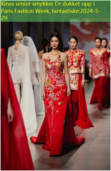 Kinas senior smykker Dr dukket opp i Paris Fashion Week, fantastiske