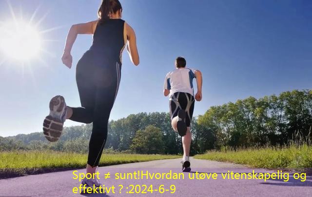 Sport ≠ sunt!Hvordan utøve vitenskapelig og effektivt？